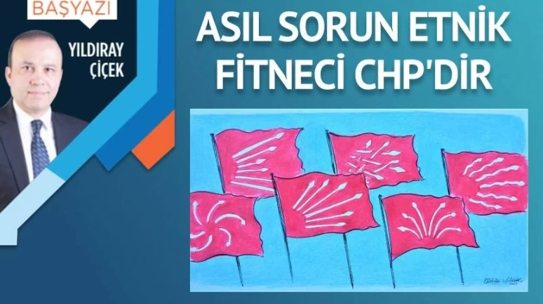 Asıl sorun etnik fitneci CHP’dir!