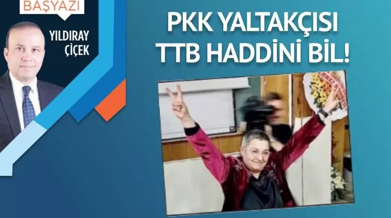 PKK yaltakçısı TTB haddini bil!