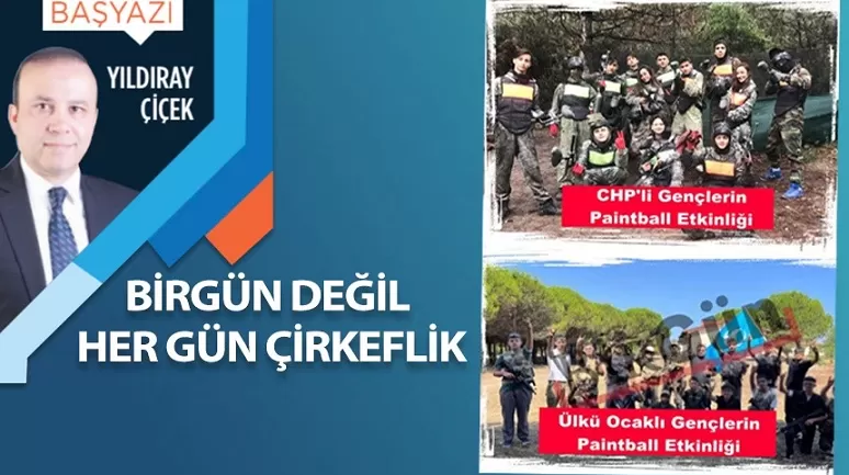 Birgün değil her gün çirkeflik