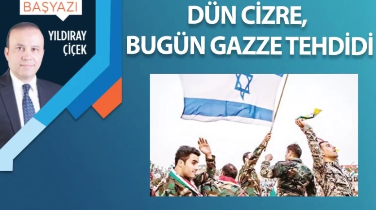 Dün Cizre, bugün Gazze tehdidi