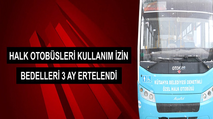 Halk Otobüsleri kullanım izin bedelleri 3 ay ötelendi