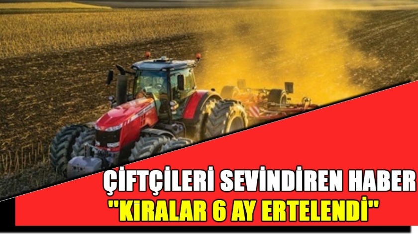 Çiftçileri sevindiren haber: Kiralar 6 ay ertelendi