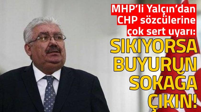 MHP’li Yalçın: Sıkıyorsa buyurun sokağa çıkın!