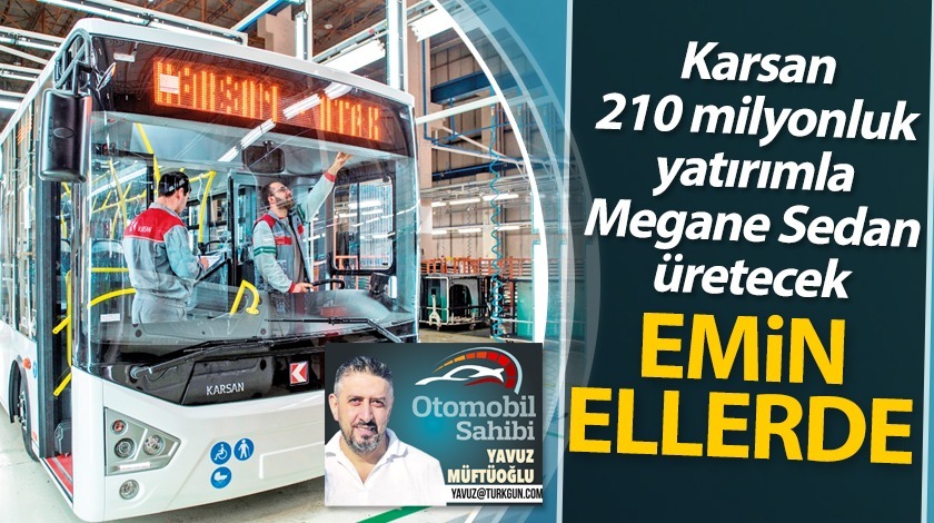 Karsan, 210 milyonluk yatırımla Megane Sedan üretecek: Emin ellerde