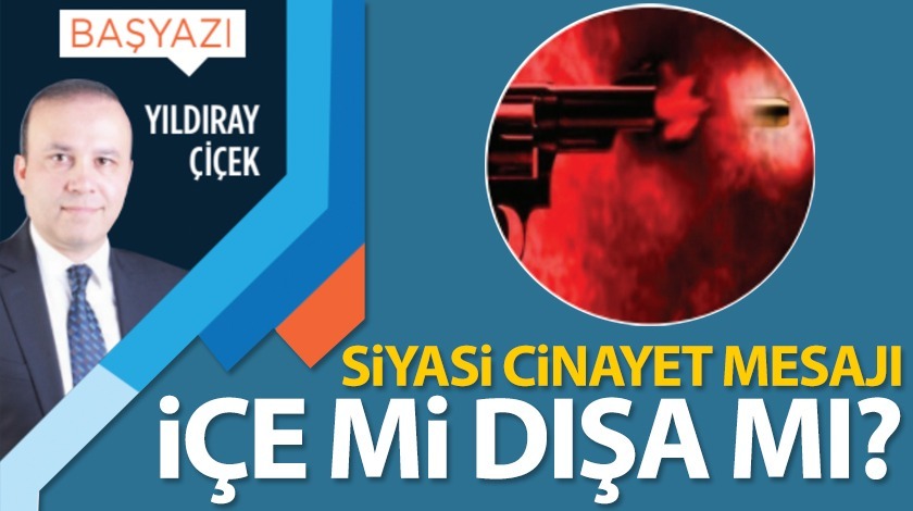 Siyasi cinayet mesajı içe mi dışa mı?