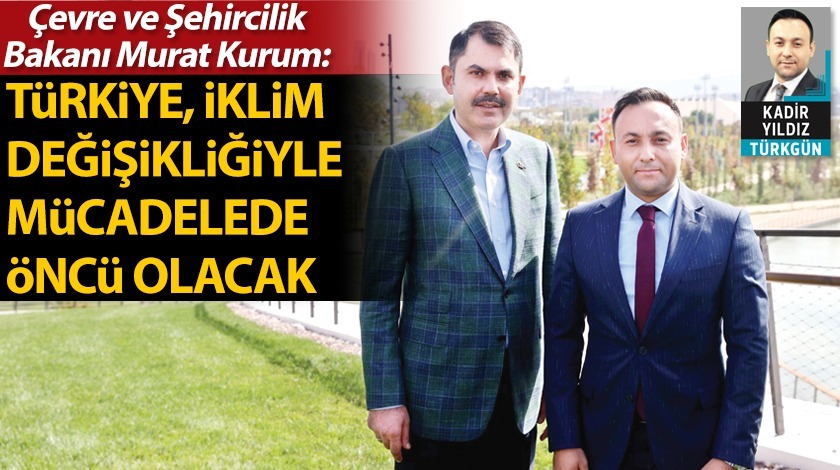 Türkiye, iklim değişikliğiyle mücadelede öncü olacak