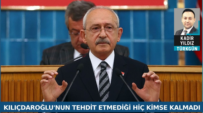 Kılıçdaroğlu'nun tehdit etmediği kimse kalmadı