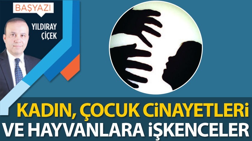 Kadın, çocuk cinayetleri ve hayvanlara işkenceler