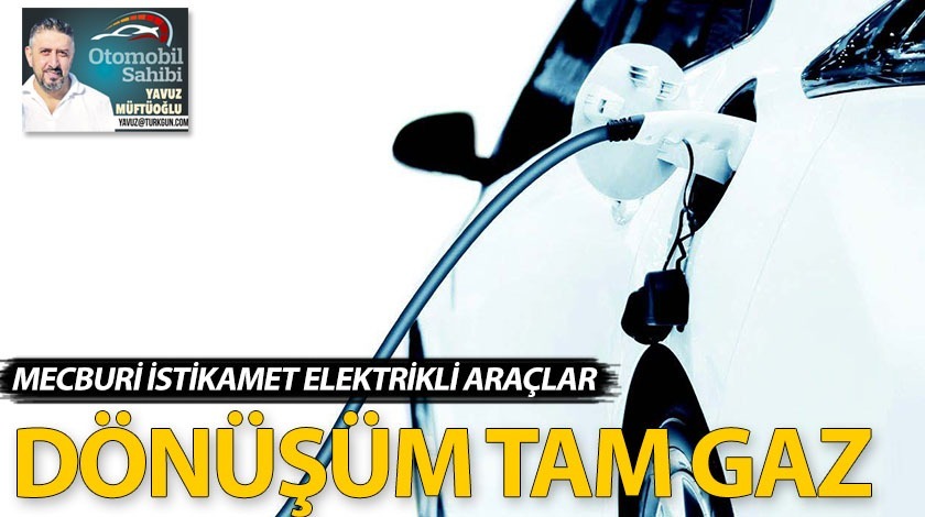 Mecburi istikamet elektrikli araçlar! Dönüşüm tam gaz...