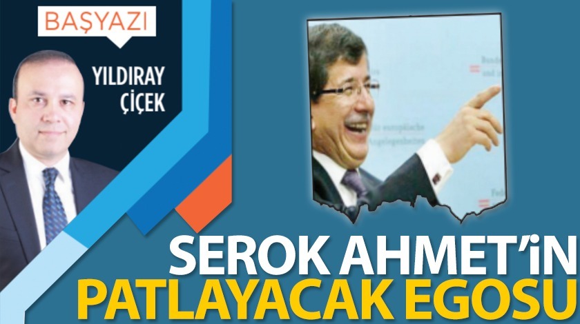 Serok Ahmet'in patlayacak egosu