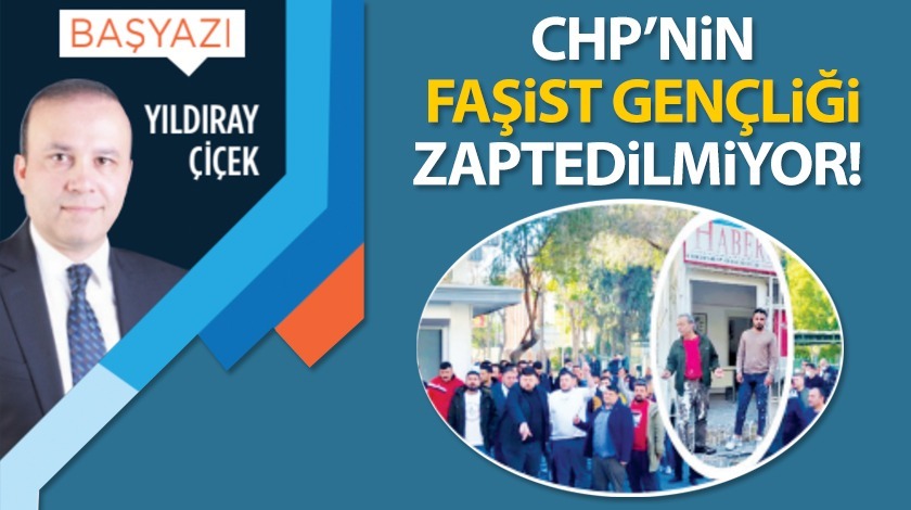 CHP'nin faşist gençliği zaptedilmiyor!