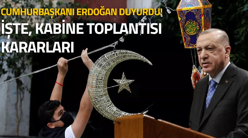 Kabine Toplantısı kararları ve sonuçları ne oldu? İşte o kararlar...