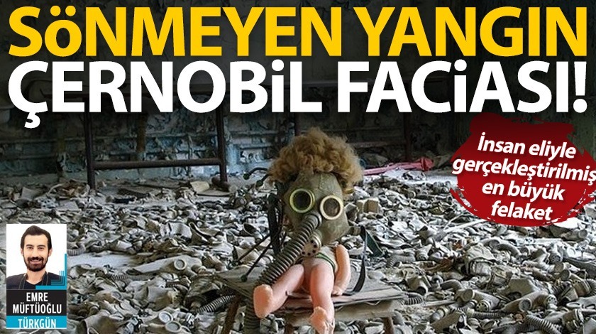 Sönmeyen yangın ÇERNOBİL FACiASI!