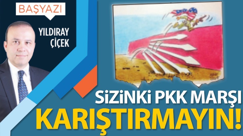 Sizinki PKK marşı karıştırmayın!