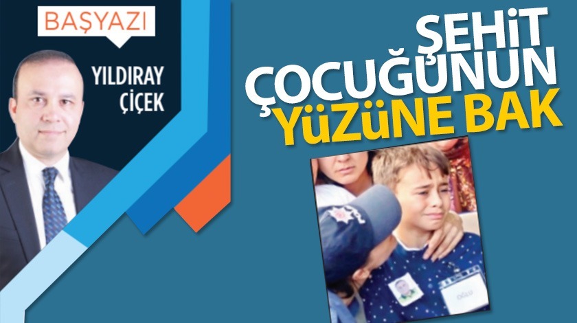 Şehit çocuğunun yüzüne bak