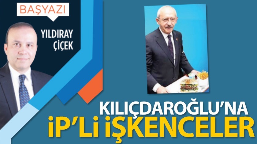 Kılıçdaroğlu'na İP'Lİ işkenceler