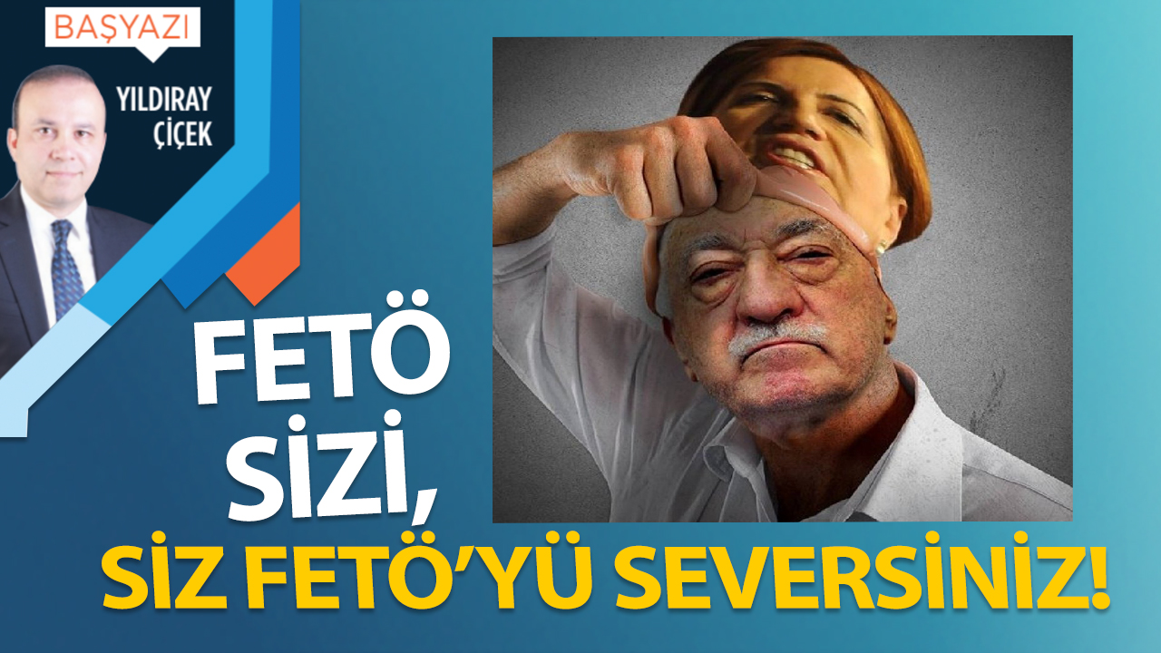 FETÖ sizi, siz FETÖ'yü seversiniz