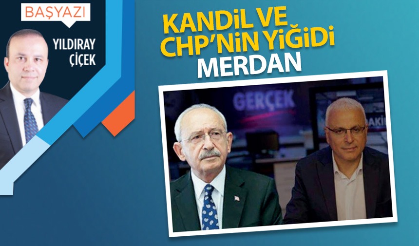 Kandil ve CHP’nin yiğidi Merdan