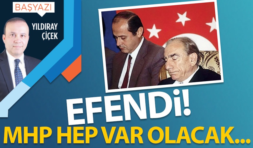 Efendi! MHP hep var olacak…