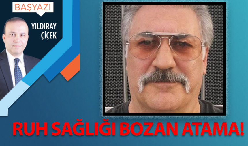 Ruh sağlığı bozan atama!