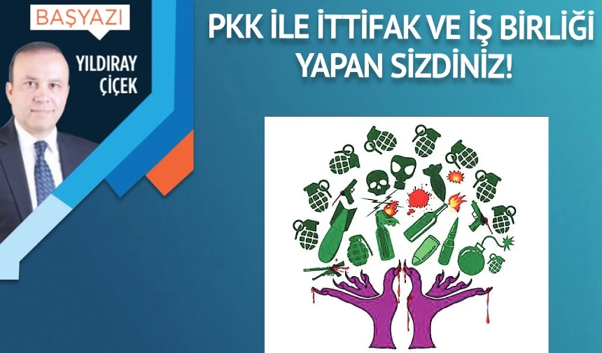 PKK ile ittifak ve iş birliği yapan sizdiniz!