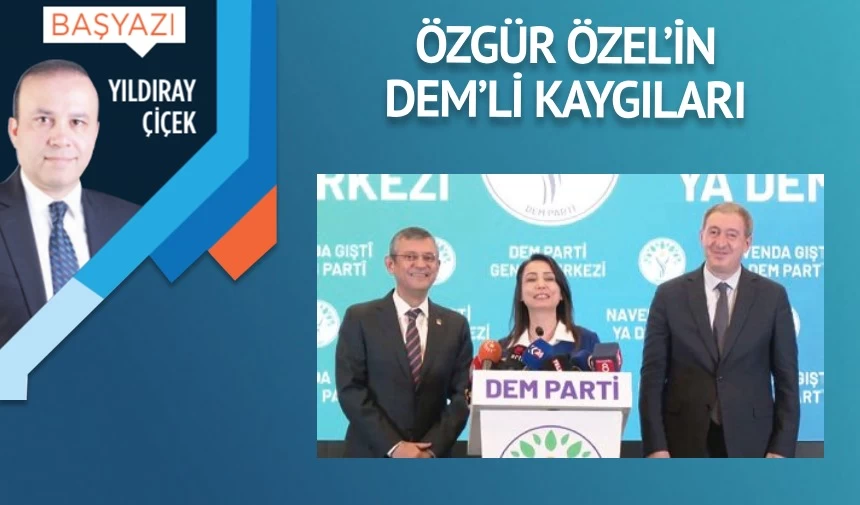 Özgür Özel’in DEM’li kaygıları