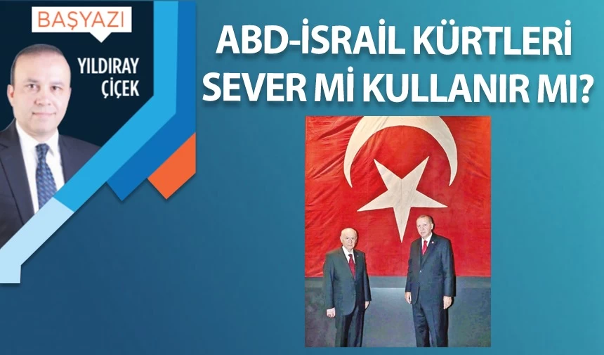 ABD-İsrail Kürtleri sever mi kullanır mı?