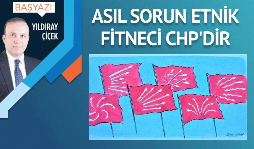 Asıl sorun etnik fitneci CHP’dir!