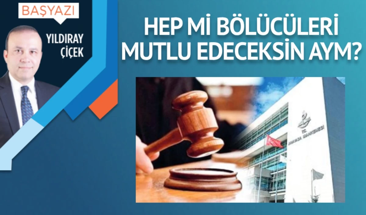 Hep mi bölücüleri mutlu edeceksin AYM?