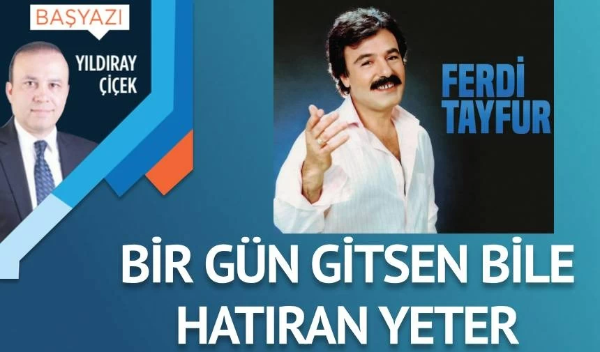 Bir gün gitsen bile hatıran yeter